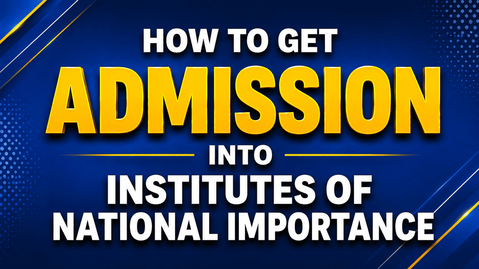 How to Get Admission into Institutes of National Importance